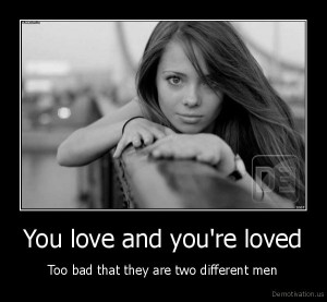 demotivation-us_you-love-and-youre-loved-too-bad-that-they-are-two-different-men_130115040647